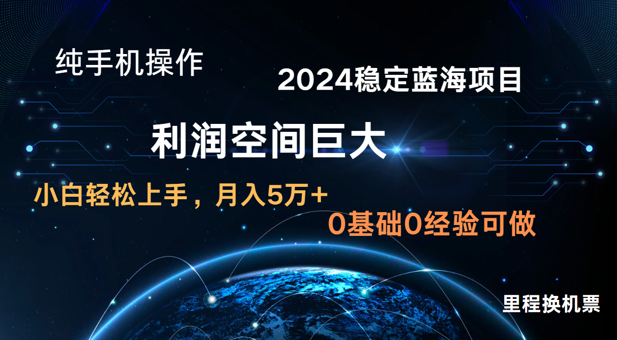 2024新蓝海项目 无门槛高利润长期稳定  纯手机操作 单日收益3000+ 小白当天上手-行动派