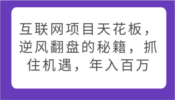 互联网项目天花板，逆风翻盘的秘籍，抓住机遇，年入百万-行动派