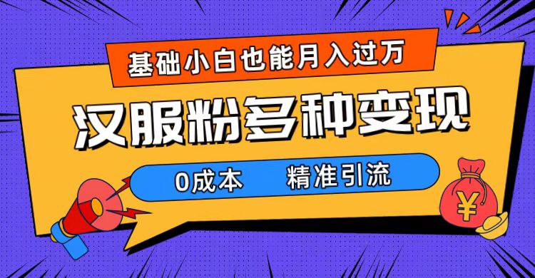 一部手机精准引流汉服粉，0成本多种变现方式，小白月入过万（附素材+工具）-行动派