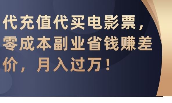 代充值代买电影票，零成本副业省钱赚差价，月入过万【揭秘】-行动派