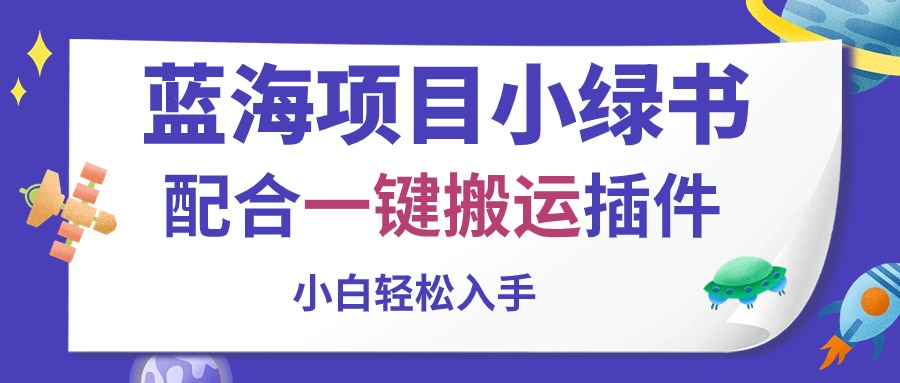 （10841期）蓝海项目小绿书，配合一键搬运插件，小白轻松入手-行动派