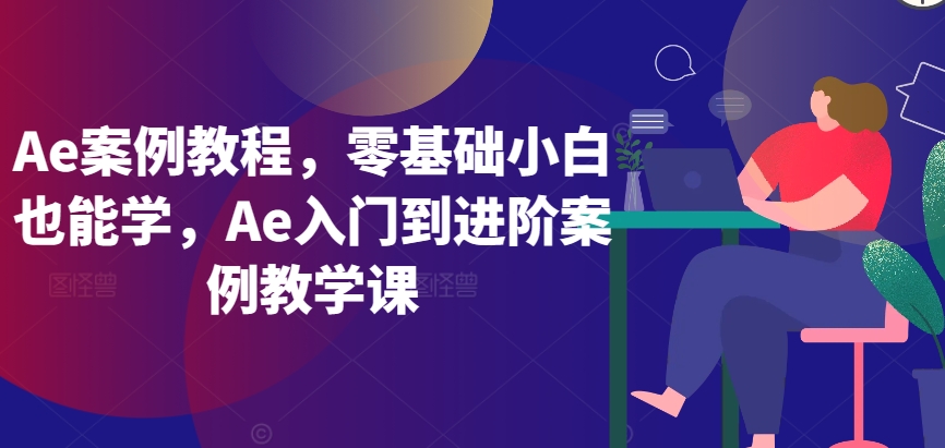 Ae案例教程，零基础小白也能学，Ae入门到进阶案例教学课-行动派