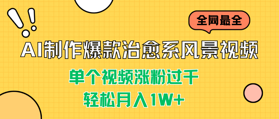 AI制作爆款治愈系风景视频，单个视频涨粉过千，轻松月入1W+-行动派