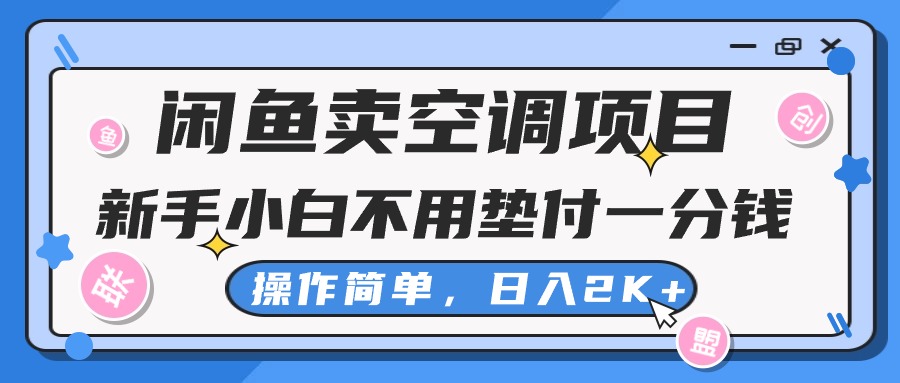 闲鱼卖空调项目，小白一分钱都不用垫付，操作简单，日入2K+不是梦-行动派