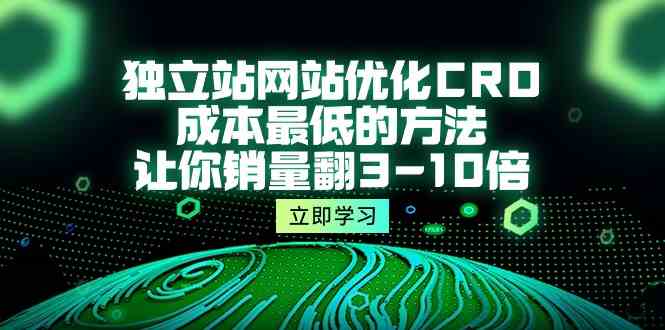 独立站网站优化CRO，成本最低的方法，让你销量翻3-10倍（5节课）-行动派