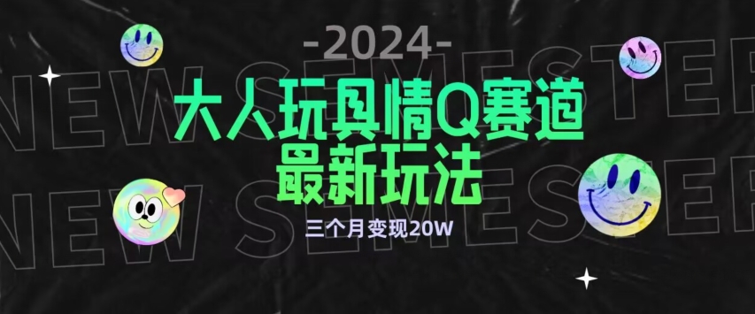 全新大人玩具情Q赛道合规新玩法，公转私域不封号流量多渠道变现，三个月变现20W-行动派