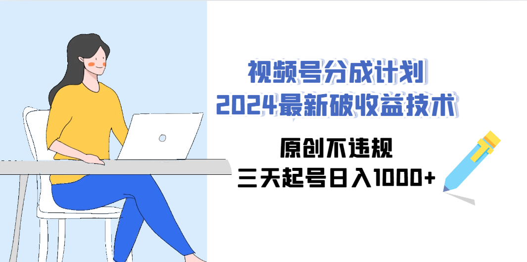 （9289期）视频号分成计划2024最新破收益技术，原创不违规，三天起号日入1000+-行动派