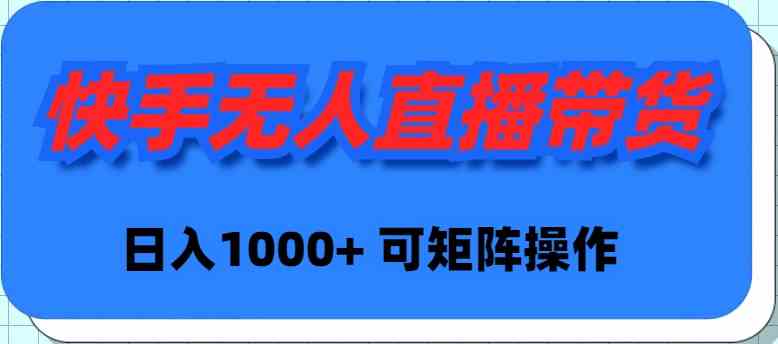 （9542期）快手无人直播带货，新手日入1000+ 可矩阵操作-行动派