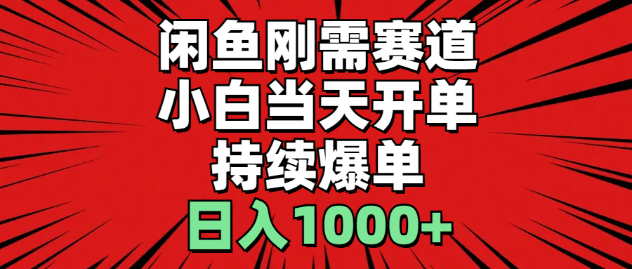 闲鱼刚需赛道，小白当天开单，持续爆单，日入1000+-行动派