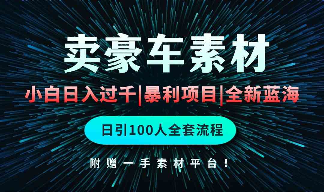 （10101期）通过卖豪车素材日入过千，空手套白狼！简单重复操作，全套引流流程.！-行动派