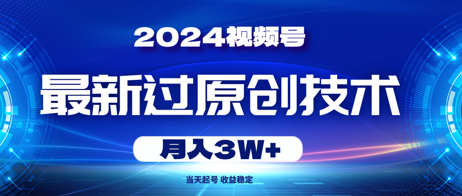 （10704期）2024视频号最新过原创技术，当天起号，收益稳定，月入3W+-行动派