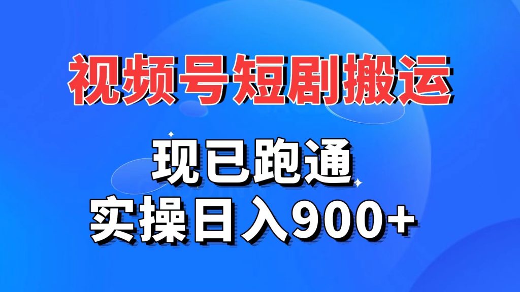 视频号短剧搬运，现已跑通。实操日入900+-行动派