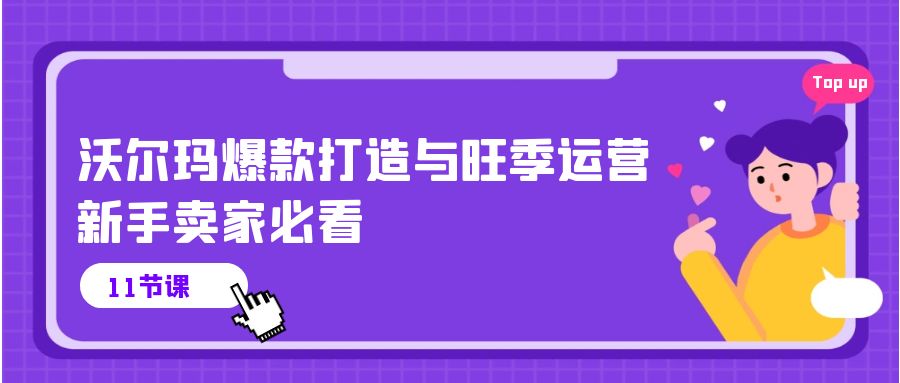 沃尔玛爆款打造与旺季运营，新手卖家必看（11节视频课）-行动派