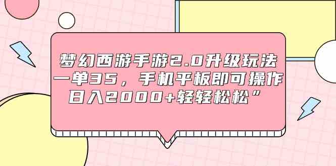 （9303期）梦幻西游手游2.0升级玩法，一单35，手机平板即可操作，日入2000+轻轻松松”-行动派