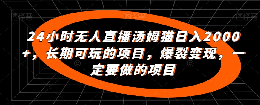 24小时无人直播汤姆猫日入2000+，长期可玩的项目，爆裂变现，一定要做的项目-行动派