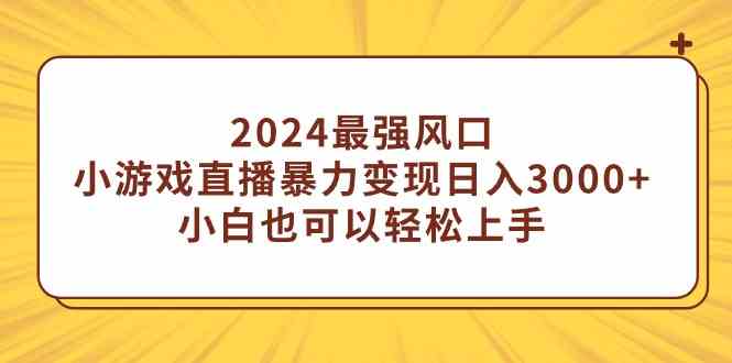 （9342期）2024最强风口，小游戏直播暴力变现日入3000+小白也可以轻松上手-行动派