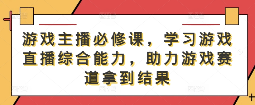 游戏主播必修课，学习游戏直播综合能力，助力游戏赛道拿到结果-行动派