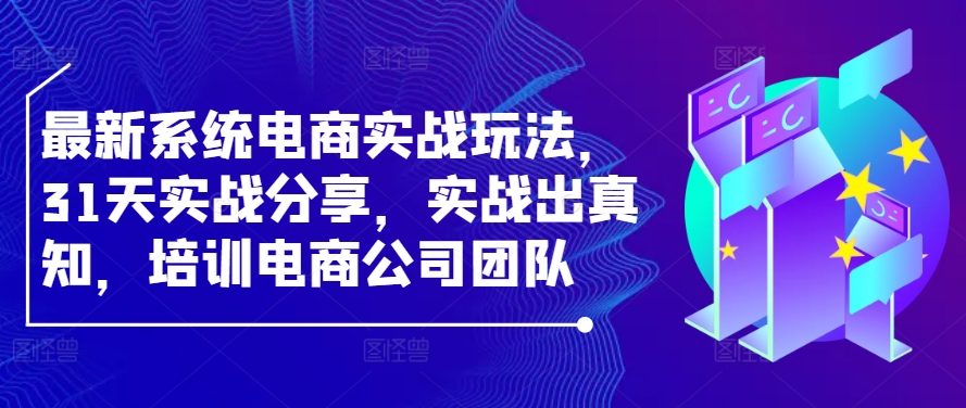 最新系统电商实战玩法，31天实战分享，实战出真知，培训电商公司团队-行动派