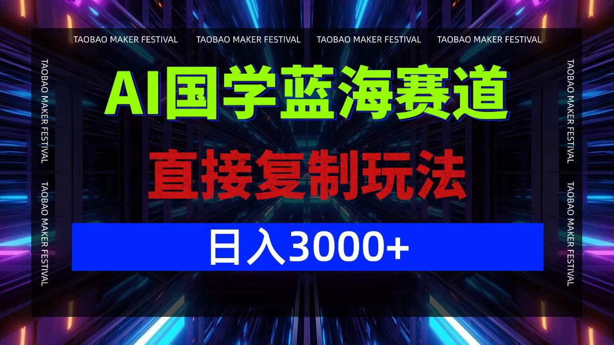 AI国学蓝海赛道，直接复制玩法，轻松日入3000+-行动派